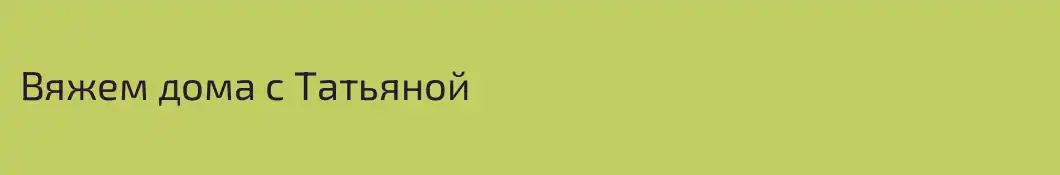 Вяжем дома с Татьяной